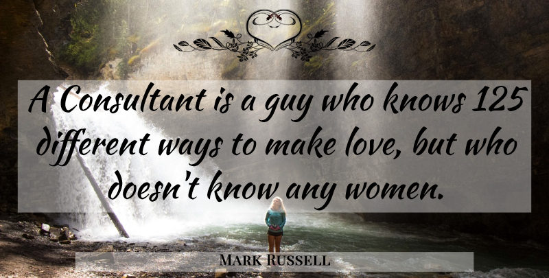 Mark Russell Quote About Guy, Making Love, Way: A Consultant Is A Guy...