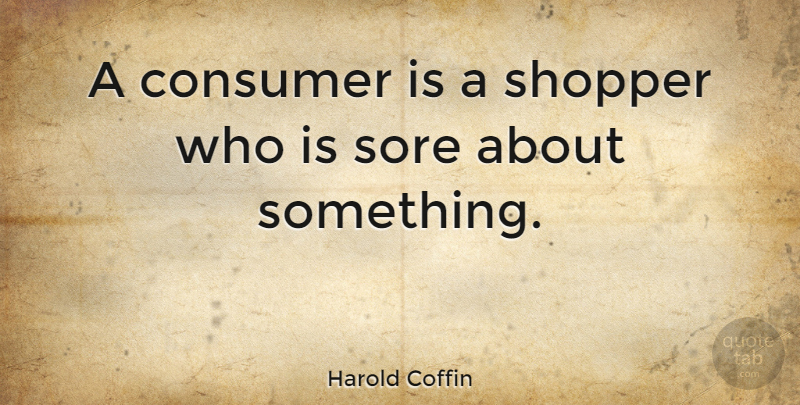 Harold Coffin Quote About American Artist: A Consumer Is A Shopper...