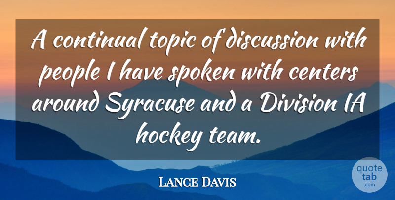 Lance Davis Quote About Centers, Discussion, Division, Hockey, People: A Continual Topic Of Discussion...