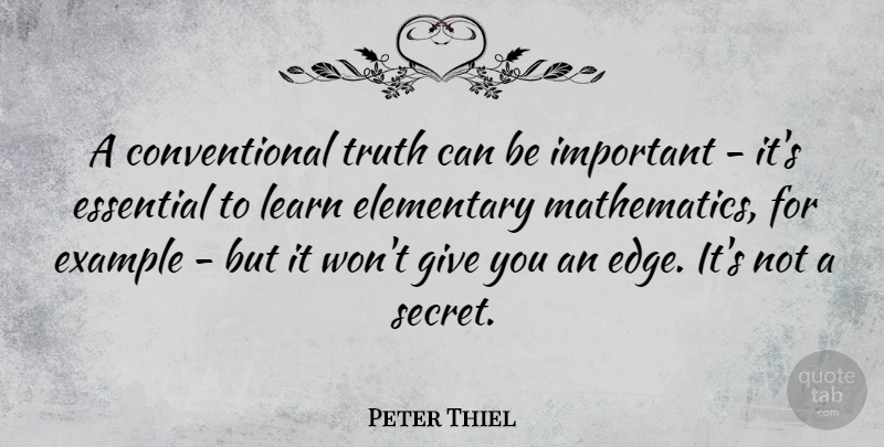 Peter Thiel Quote About Elementary, Essential, Example, Truth: A Conventional Truth Can Be...