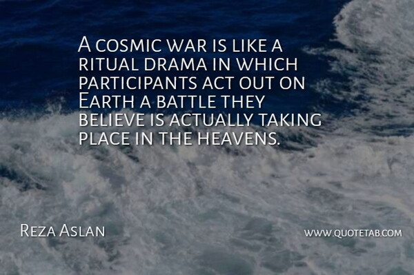 Reza Aslan Quote About Drama, War, Believe: A Cosmic War Is Like...