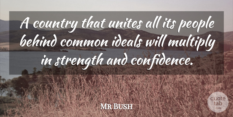 Mr Bush Quote About Behind, Common, Country, Ideals, Multiply: A Country That Unites All...