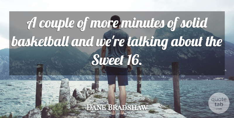 Dane Bradshaw Quote About Basketball, Couple, Minutes, Solid, Sweet: A Couple Of More Minutes...