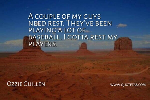 Ozzie Guillen Quote About Couple, Gotta, Guys, Playing, Rest: A Couple Of My Guys...