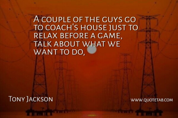 Tony Jackson Quote About Couple, Guys, House, Relax, Talk: A Couple Of The Guys...