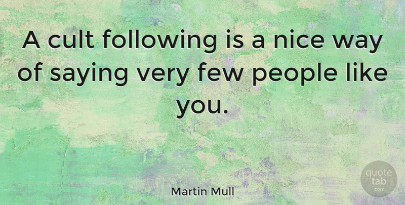 Martin Mull Quote About Nice, People, Way: A Cult Following Is A...