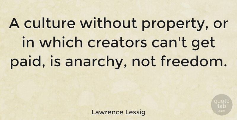 Lawrence Lessig Quote About Anarchy, Culture, Creator: A Culture Without Property Or...