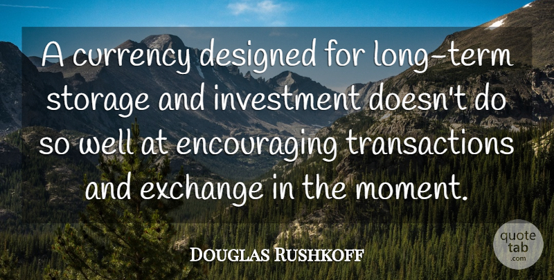 Douglas Rushkoff Quote About Long, Moments, Investment: A Currency Designed For Long...
