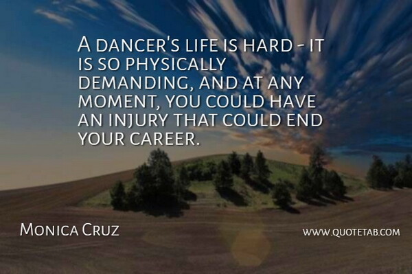 Monica Cruz Quote About Hard, Injury, Life, Physically: A Dancers Life Is Hard...