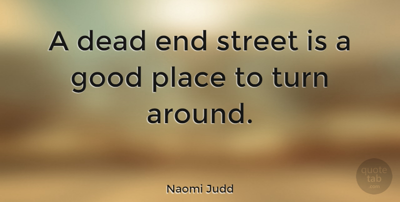Naomi Judd Quote About Inspirational, Dead Ends, Turns: A Dead End Street Is...