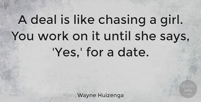 Wayne Huizenga Quote About Deal, Until, Work: A Deal Is Like Chasing...