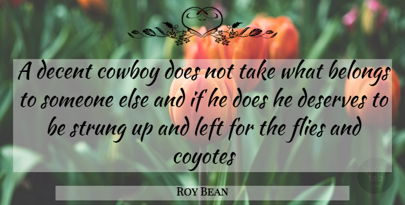 Roy Bean Quote About Cowboy, Coyotes, Doe: A Decent Cowboy Does Not...