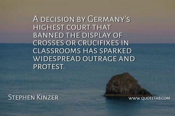 Stephen Kinzer Quote About Banned, Classrooms, Crosses, Display, Highest: A Decision By Germanys Highest...