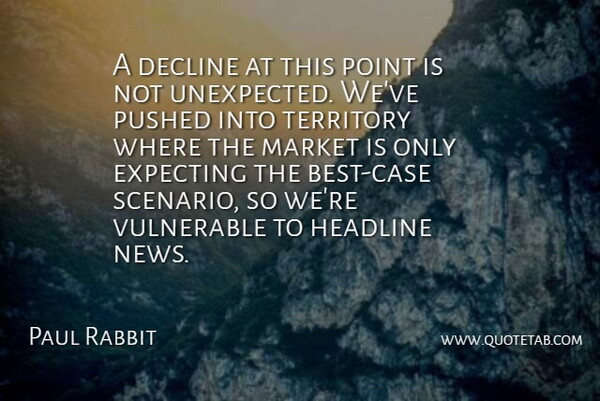 Paul Rabbit Quote About Decline, Expecting, Headline, Market, Point: A Decline At This Point...