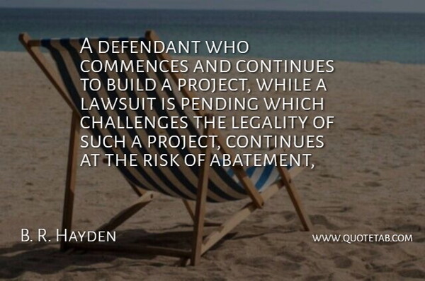 B. R. Hayden Quote About Build, Challenges, Continues, Lawsuit, Legality: A Defendant Who Commences And...