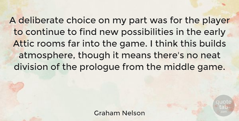 Graham Nelson Quote About Attic, Builds, Continue, Deliberate, Division: A Deliberate Choice On My...