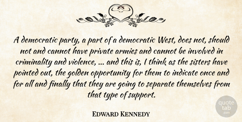 Edward Kennedy Quote About Armies, Cannot, Democratic, Finally, Golden: A Democratic Party A Part...
