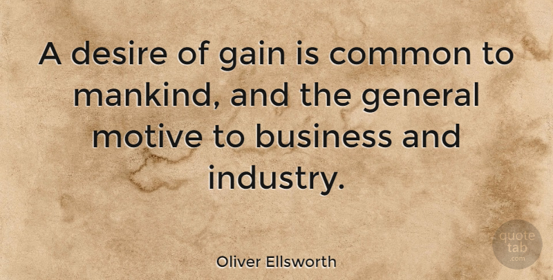 Oliver Ellsworth Quote About Business, Common, Gain, General, Motive: A Desire Of Gain Is...
