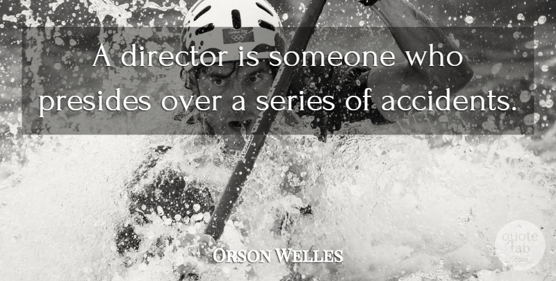 Orson Welles Quote About Directors, Series, Accidents: A Director Is Someone Who...