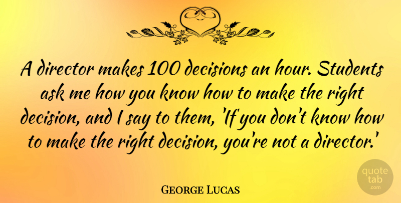 George Lucas Quote About Ask, Director, Students: A Director Makes 100 Decisions...