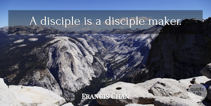 Francis Chan Quote About Thought Provoking, Makers, Provoking: A Disciple Is A Disciple...