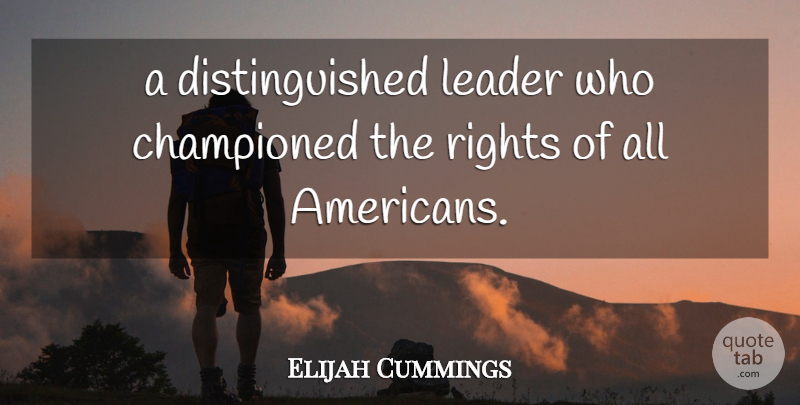Elijah Cummings Quote About Leader, Rights: A Distinguished Leader Who Championed...