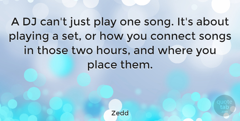 Zedd Quote About Song, Play, Two: A Dj Cant Just Play...
