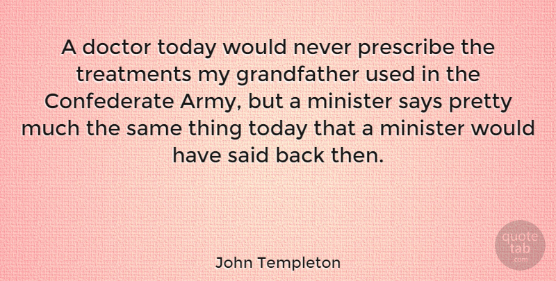 John Templeton Quote About Optimistic, Army, Doctors: A Doctor Today Would Never...