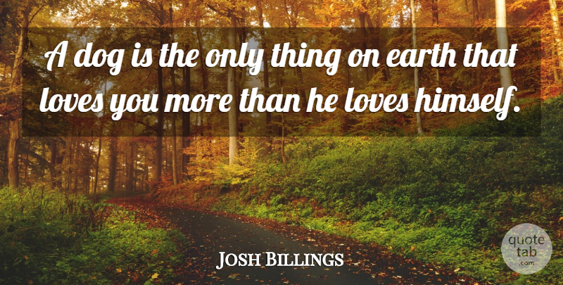 Josh Billings Quote About American Comedian, Animals, Dog, Earth, Loves: A Dog Is The Only...
