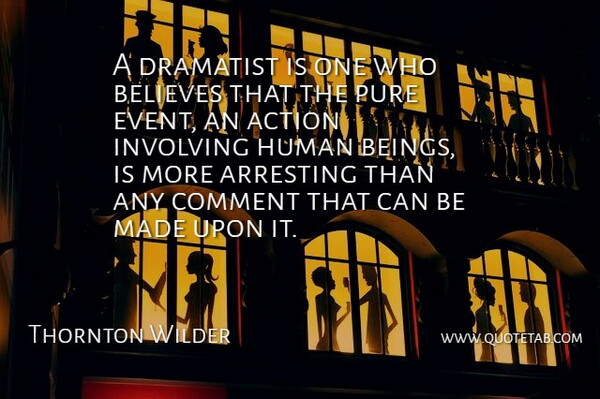 Thornton Wilder Quote About Believe, Theatre, Events: A Dramatist Is One Who...