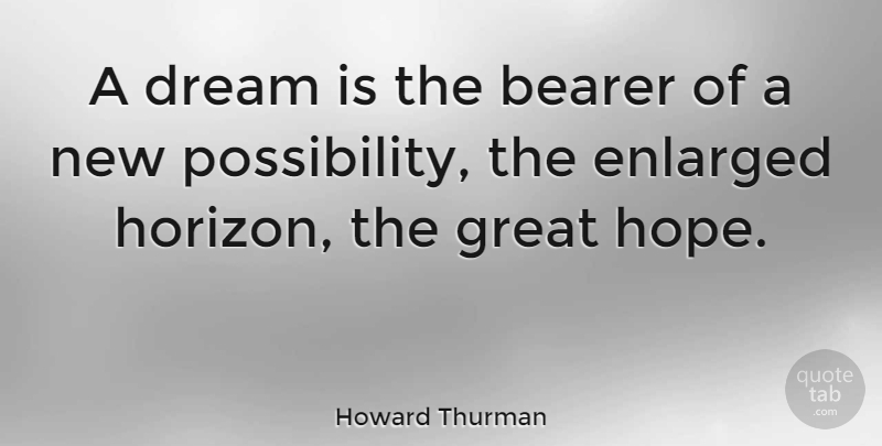 Howard Thurman Quote About Dream, New Horizons, Possibility: A Dream Is The Bearer...