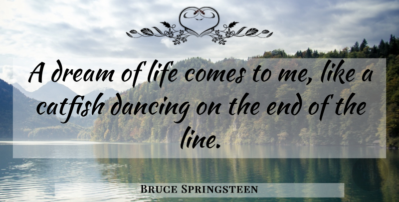Bruce Springsteen Quote About Dream, Fishing, Dancing: A Dream Of Life Comes...