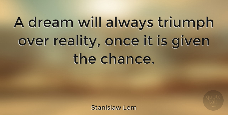 Stanislaw Lem Quote About Dream, Reality, Triumph: A Dream Will Always Triumph...