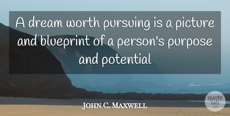 John C. Maxwell Quote About Dream, Purpose, Blueprints: A Dream Worth Pursuing Is...