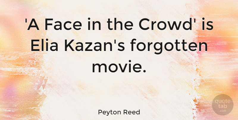 Peyton Reed Quote About undefined: A Face In The Crowd...