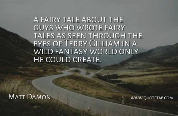 Matt Damon Quote About Eyes, Fairy, Fantasy, Guys, Seen: A Fairy Tale About The...