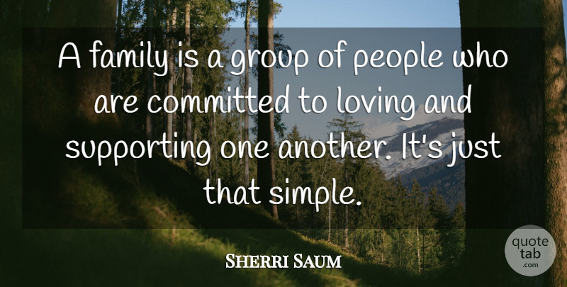 Sherri Saum Quote About Committed, Family, Loving, People, Supporting: A Family Is A Group...