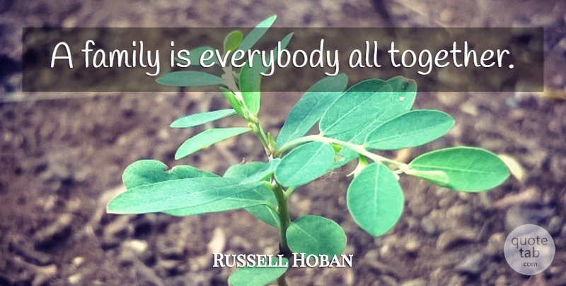 Russell Hoban Quote About Girl, Together: A Family Is Everybody All...