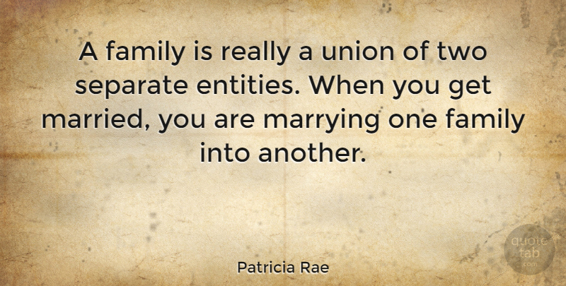 Patricia Rae Quote About Family, Marrying, Union: A Family Is Really A...