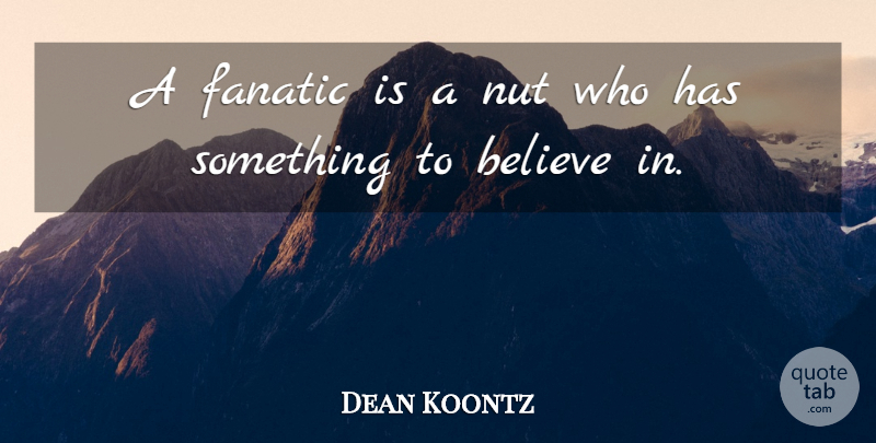 Dean Koontz Quote About Believe, Nuts, Literature: A Fanatic Is A Nut...