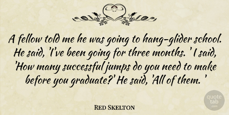 Red Skelton Quote About School, Successful, Months: A Fellow Told Me He...