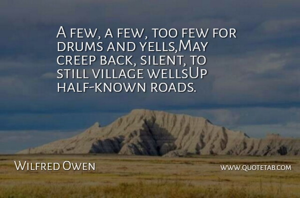 Wilfred Owen Quote About Creep, Drums, Few, Poetry, Village: A Few A Few Too...