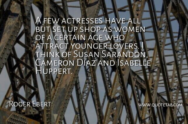 Roger Ebert Quote About Thinking, Age, Actresses: A Few Actresses Have All...