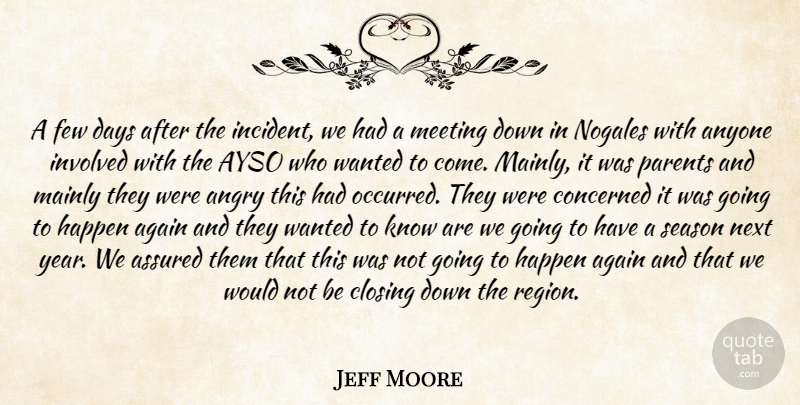 Jeff Moore Quote About Again, Angry, Anyone, Assured, Closing: A Few Days After The...