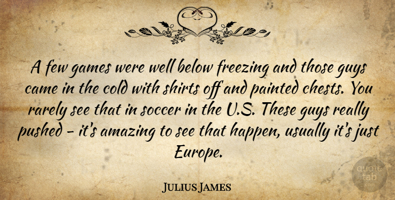 Julius James Quote About Amazing, Below, Came, Cold, Few: A Few Games Were Well...