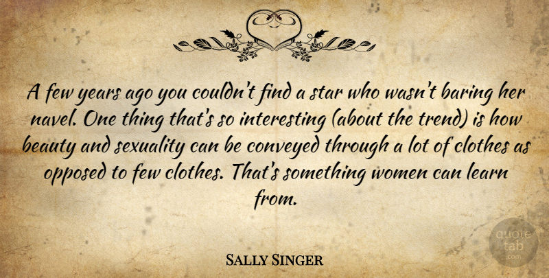 Sally Singer Quote About Beauty, Clothes, Conveyed, Few, Learn: A Few Years Ago You...