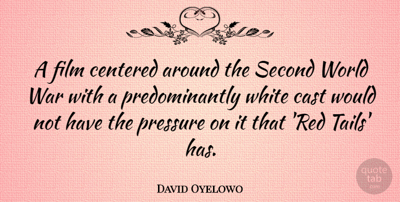 David Oyelowo Quote About Cast, Centered, Second, War, White: A Film Centered Around The...