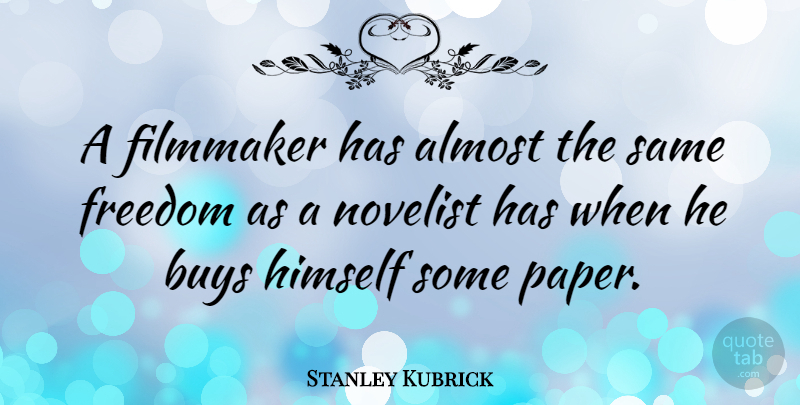 Stanley Kubrick Quote About Paper, Novelists, Filmmaker: A Filmmaker Has Almost The...