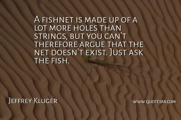Jeffrey Kluger Quote About Arguing, Made, Strings: A Fishnet Is Made Up...