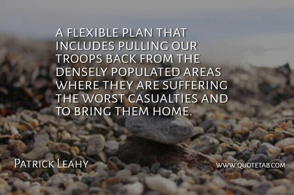 Patrick Leahy Quote About Areas, Bring, Casualties, Flexible, Includes: A Flexible Plan That Includes...